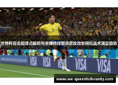 世界杯反击起速点解析与关键传球塑造进攻效率研究战术演变趋势